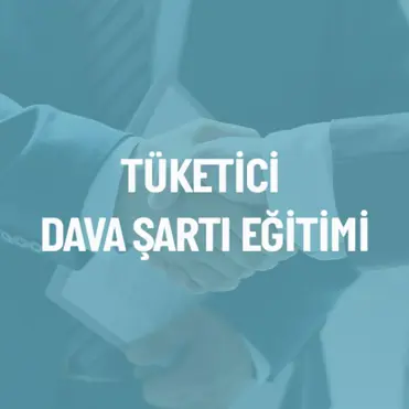 TÜKETİCİ DAVA ŞARTI EĞİTİMİ