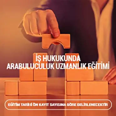 İŞ HUKUKUNDA ARABULUCULUK UZMANLIK EĞİTİMİ