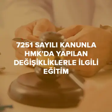 7251 SAYILI KANUNLA HMK’DA YAPILAN DEĞİŞİKLİKLERLE İLGİLİ EĞİTİM