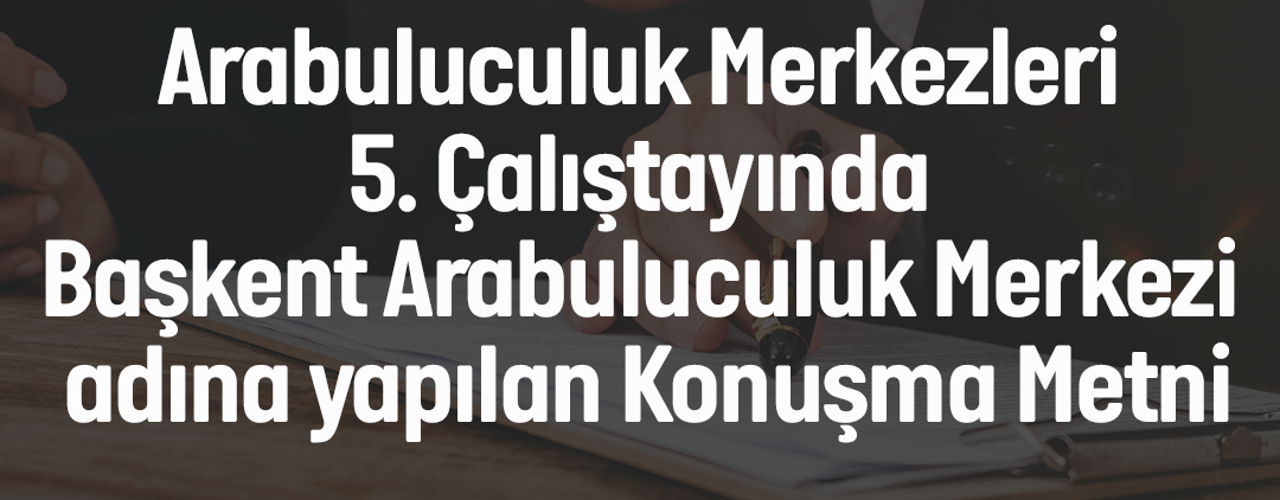 ARABULUCULUK MERKEZLERİ 5. ÇALIŞTAYINDA BAŞKENT ARABULUCULUK MERKEZİ ADINA YAPILAN KONUŞMA METNİ